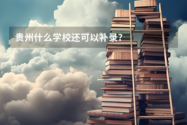 贵州什么学校还可以补录？