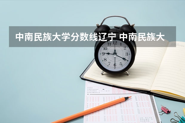 中南民族大学分数线辽宁 中南民族大学少数民族分数线