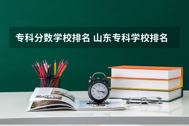 专科分数学校排名 山东专科学校排名及录取分数线