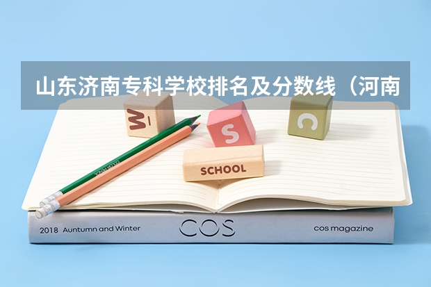 山东济南专科学校排名及分数线（河南郑州专科学校排名及分数线）