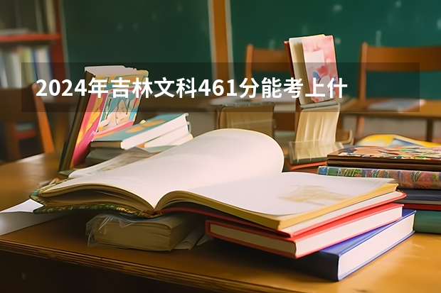 2024年吉林文科461分能考上什么大学?