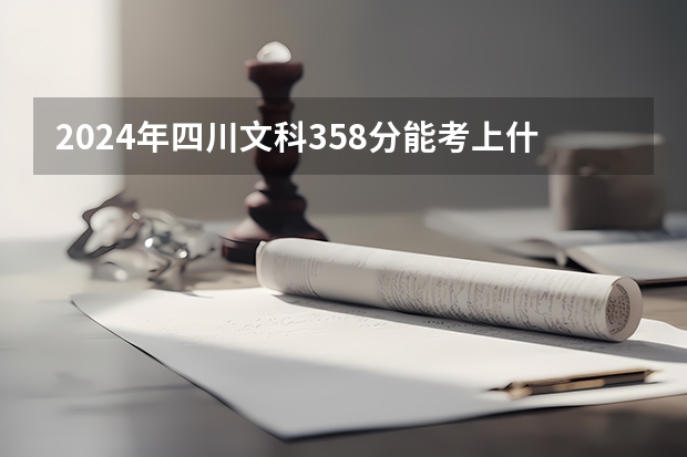 2024年四川文科358分能考上什么大学？
