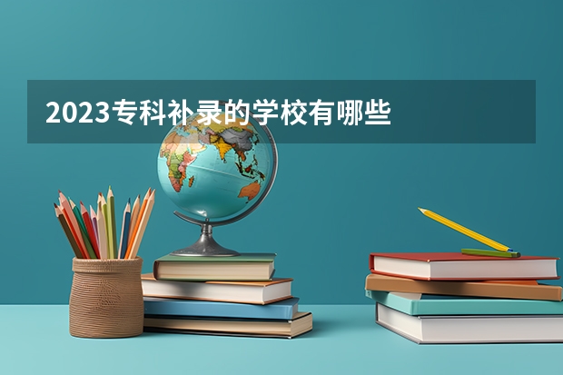 2023专科补录的学校有哪些