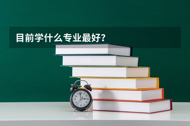 目前学什么专业最好？