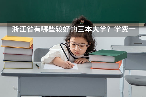 浙江省有哪些较好的三本大学?学费一年大致是多少?
