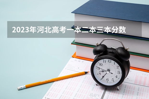 2023年河北高考一本二本三本分数线分别是多少