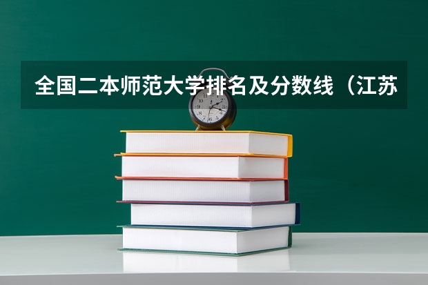 全国二本师范大学排名及分数线（江苏师范大学专业排名及分数线）