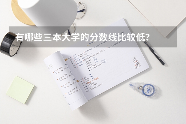 有哪些三本大学的分数线比较低?