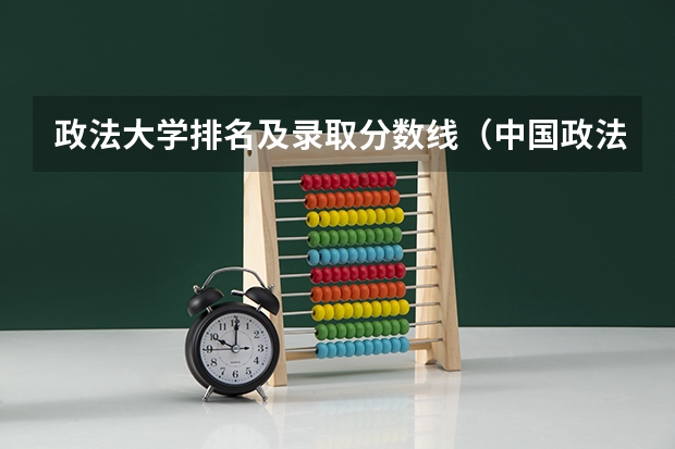 政法大学排名及录取分数线（中国政法大学专科分数线）