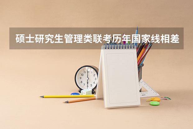 硕士研究生管理类联考历年国家线相差多吗