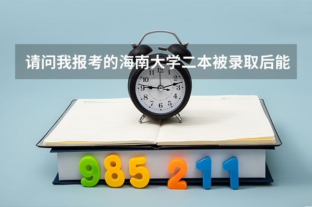 请问我报考的海南大学二本被录取后能改专业吗?