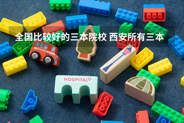 全国比较好的三本院校 西安所有三本院校名单！！！（09年代码）