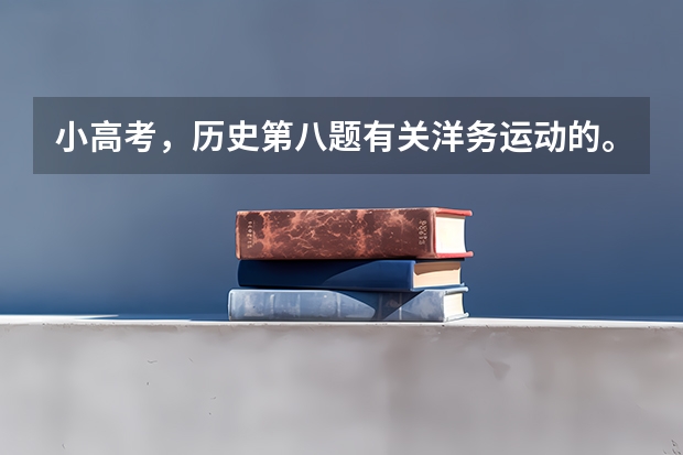 小高考,历史第八题有关洋务运动的。(我明年小高考的科目是地理、历史、政治、生物,这四门的复习是不是抱书读就行了,还需不需借助其它资料。)