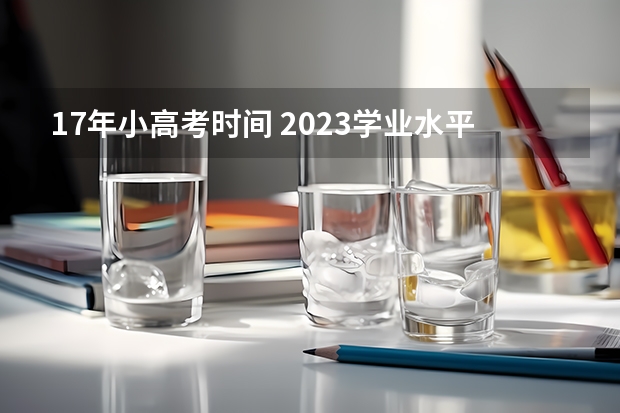 17年小高考时间 2023学业水平考试时间