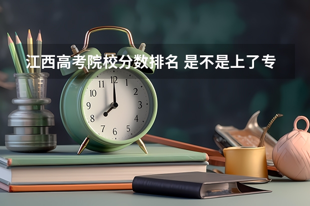 江西高考院校分数排名 是不是上了专科分数线就可以任意选取专业