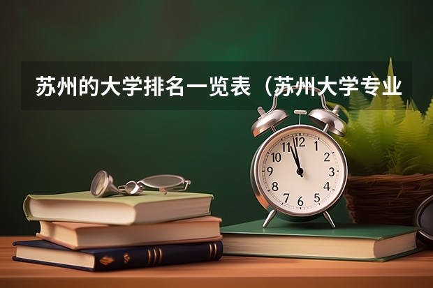 苏州的大学排名一览表（苏州大学专业排名一览表）