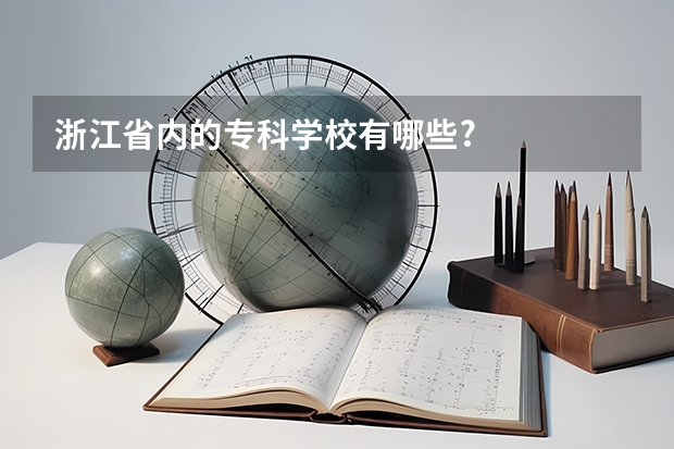 浙江省内的专科学校有哪些?
