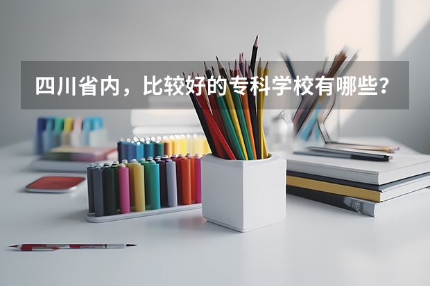 四川省内,比较好的专科学校有哪些?