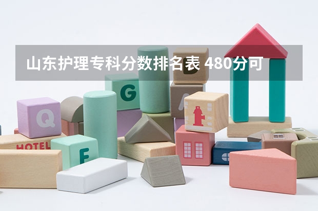 山东护理专科分数排名表 480分可以上那几个山东省护理专科学校