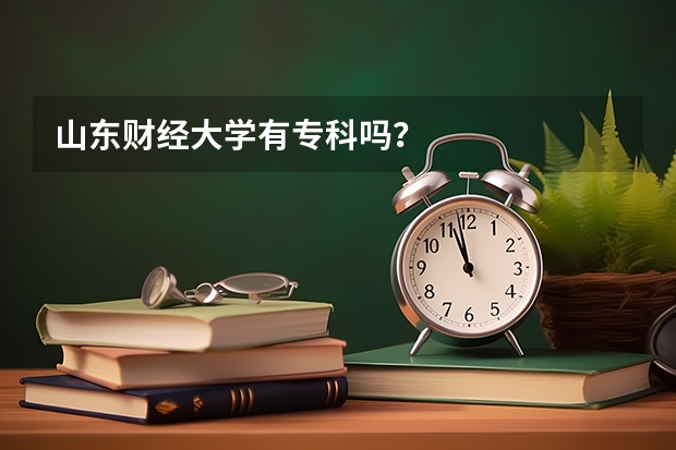 山东财经大学有专科吗？
