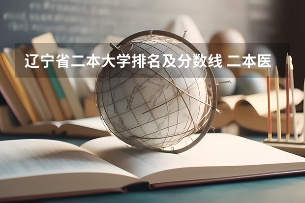 辽宁省二本大学排名及分数线 二本医药大学排名及分数线