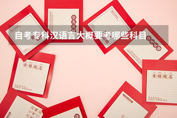 自考专科汉语言大概要考哪些科目