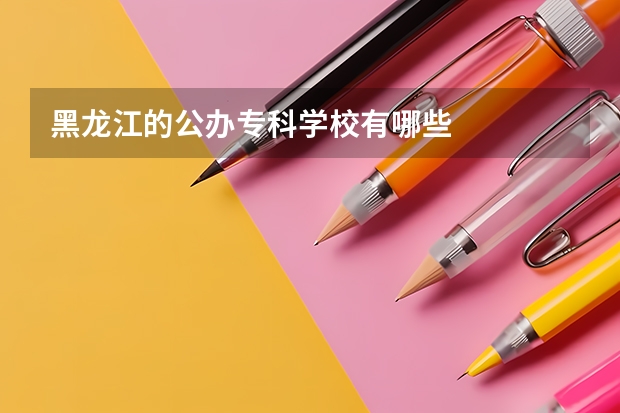黑龙江的公办专科学校有哪些