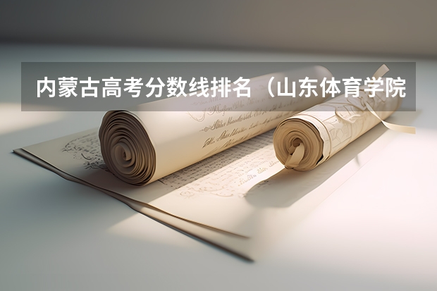 内蒙古高考分数线排名（山东体育学院专科分数线）