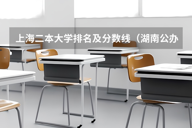 上海二本大学排名及分数线（湖南公办二本大学录取分数线）