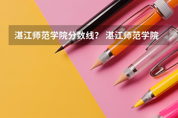 湛江师范学院分数线? 湛江师范学院录取分数线