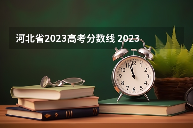 河北省2023高考分数线 2023河北省高考本科分数线