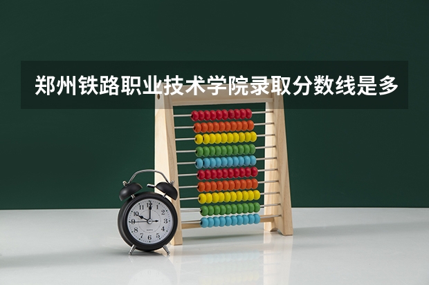 郑州铁路职业技术学院录取分数线是多少