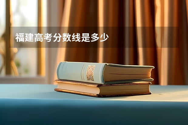 福建高考分数线是多少