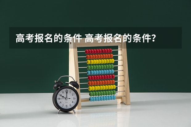 高考报名的条件 高考报名的条件？