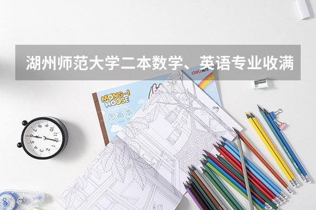 湖州师范大学二本数学、英语专业收满没？ 湖州师范学院是一本还是二本？