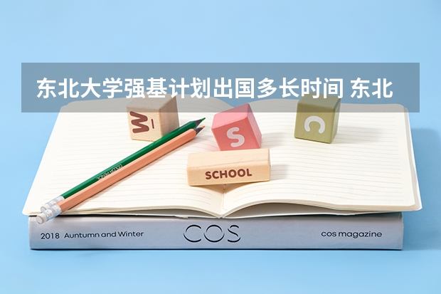 东北大学强基计划出国多长时间 东北大学强基计划入围分数线