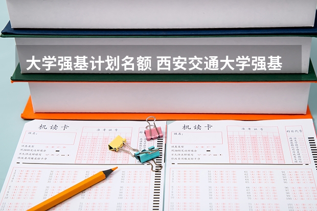 大学强基计划名额 西安交通大学强基计划招生各省名额