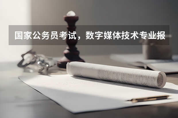 国家公务员考试，数字媒体技术专业报考什么职位呢？