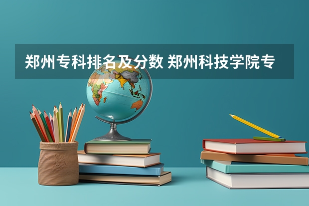 郑州专科排名及分数 郑州科技学院专科分数线？