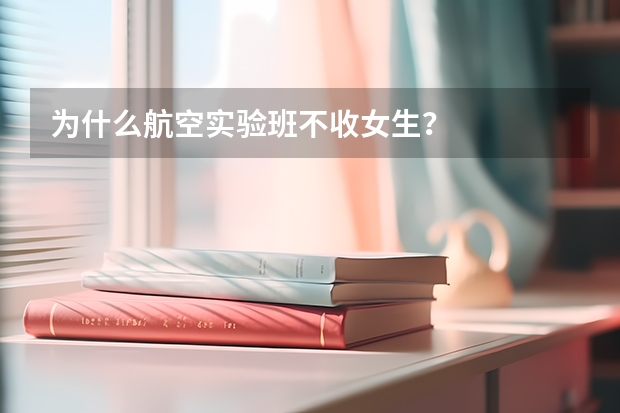 为什么航空实验班不收女生?