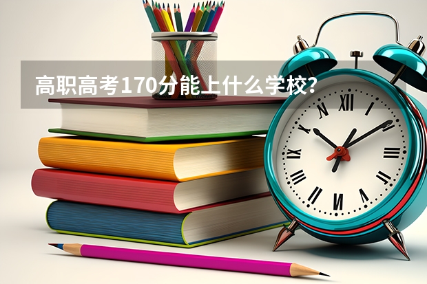 高职高考170分能上什么学校?
