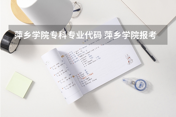 萍乡学院专科专业代码 萍乡学院报考政策解读