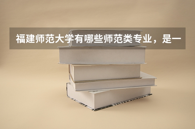福建师范大学有哪些师范类专业，是一本还是二本，大约要多少分，本人文科