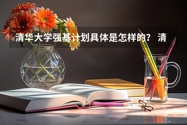 清华大学强基计划具体是怎样的？ 清华大学强基计划录取分数线
