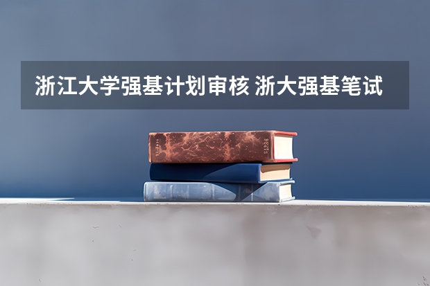 浙江大学强基计划审核 浙大强基笔试通过率