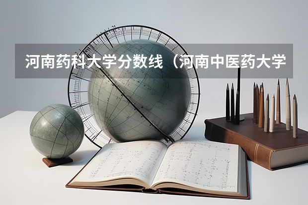 河南药科大学分数线（河南中医药大学地方专项计划分数线）
