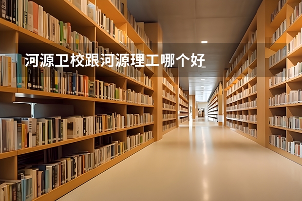 河源卫校跟河源理工哪个好