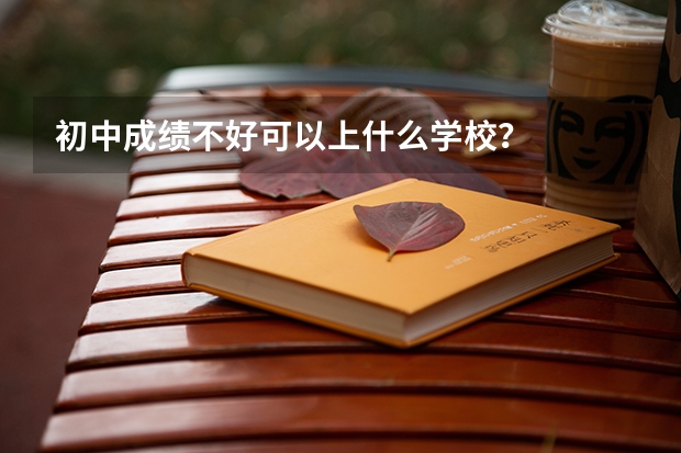初中成绩不好可以上什么学校?