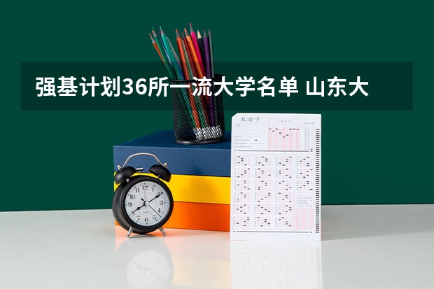 强基计划36所一流大学名单 山东大学强基计划历史系通过率