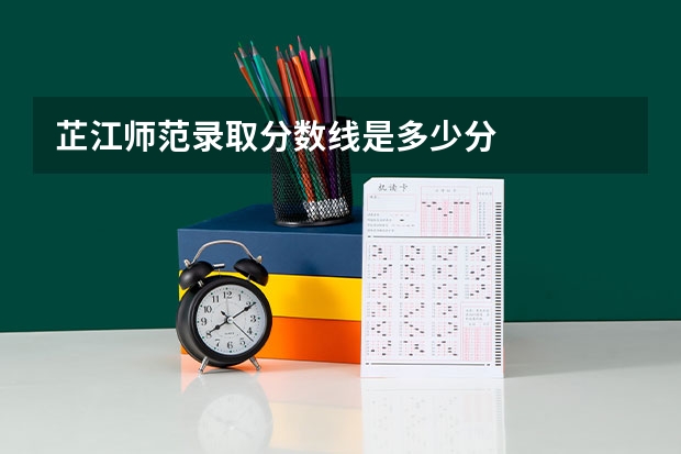 芷江师范录取分数线是多少分